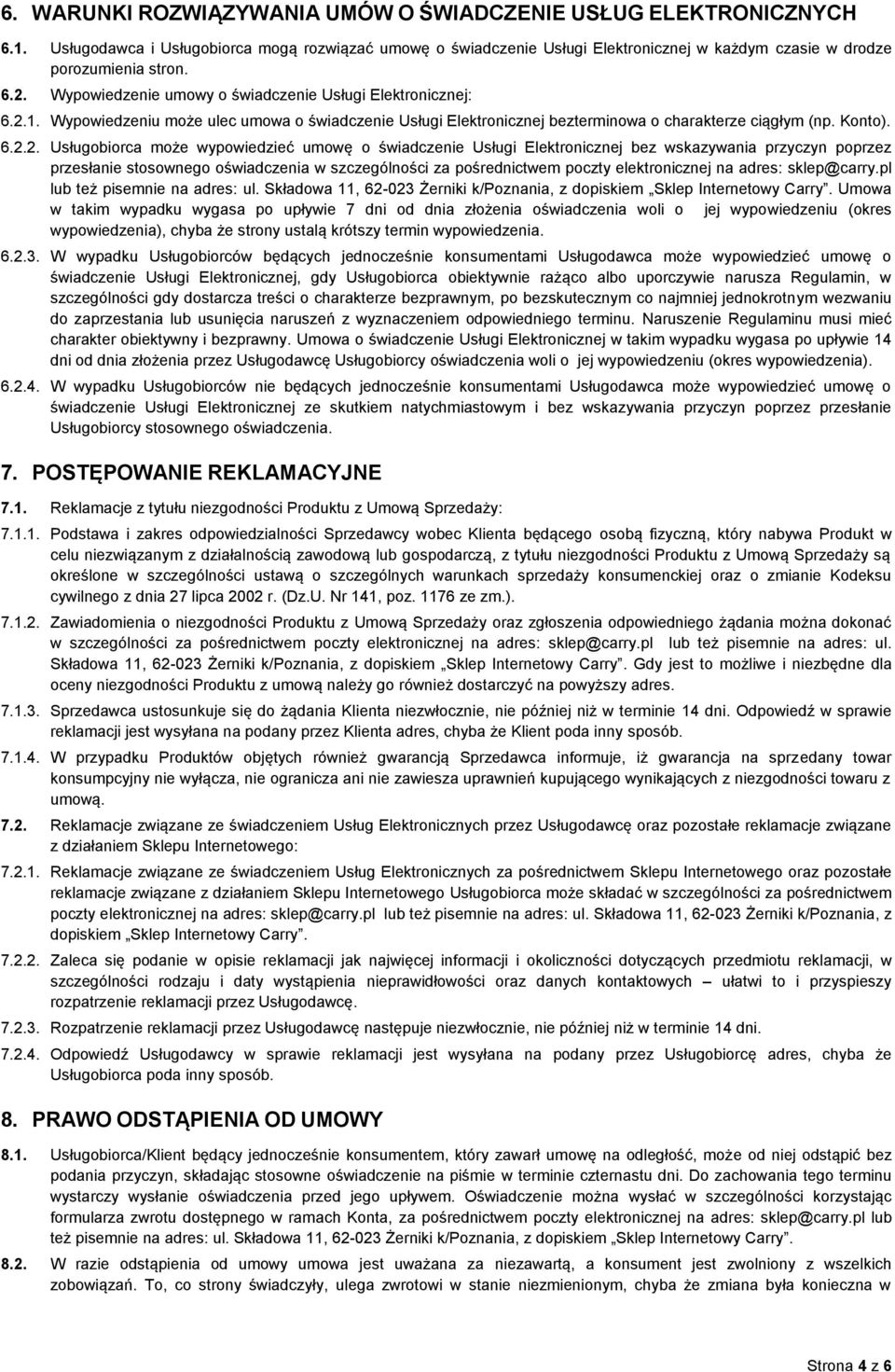 Usługobiorca może wypowiedzieć umowę o świadczenie Usługi Elektronicznej bez wskazywania przyczyn poprzez przesłanie stosownego oświadczenia w szczególności za pośrednictwem poczty elektronicznej na