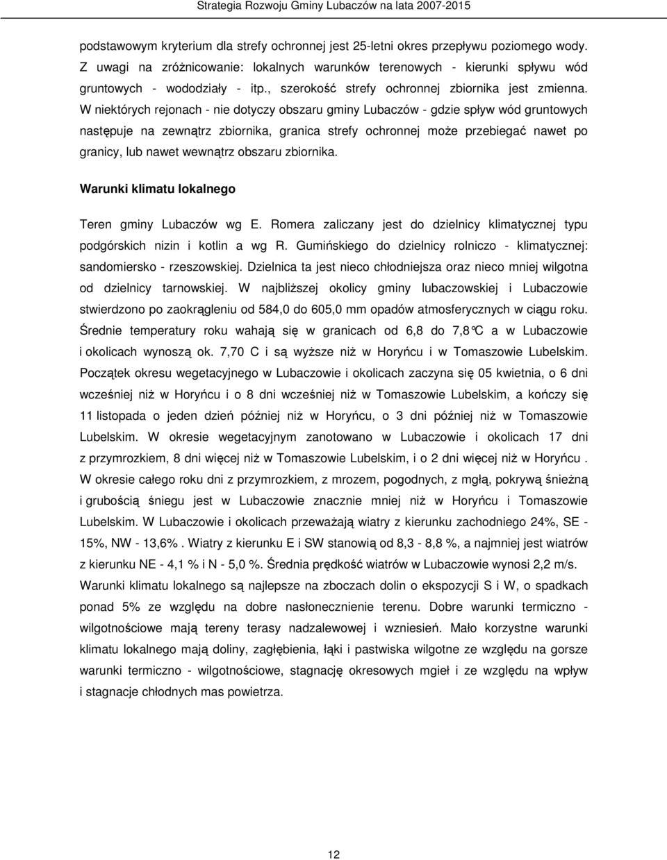 W niektórych rejonach - nie dotyczy obszaru gminy Lubaczów - gdzie spływ wód gruntowych następuje na zewnątrz zbiornika, granica strefy ochronnej moŝe przebiegać nawet po granicy, lub nawet wewnątrz