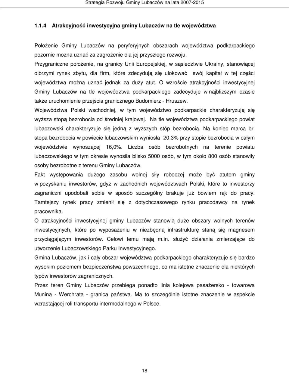 Przygraniczne połoŝenie, na granicy Unii Europejskiej, w sąsiedztwie Ukrainy, stanowiącej olbrzymi rynek zbytu, dla firm, które zdecydują się ulokować swój kapitał w tej części województwa moŝna