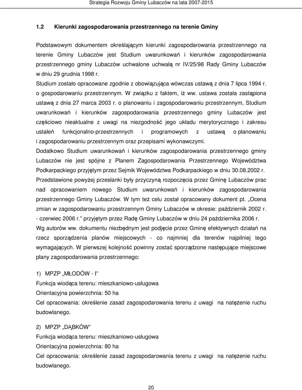 Studium zostało opracowane zgodnie z obowiązująca wówczas ustawą z dnia 7 lipca 1994 r. o gospodarowaniu przestrzennym. W związku z faktem, iŝ ww.