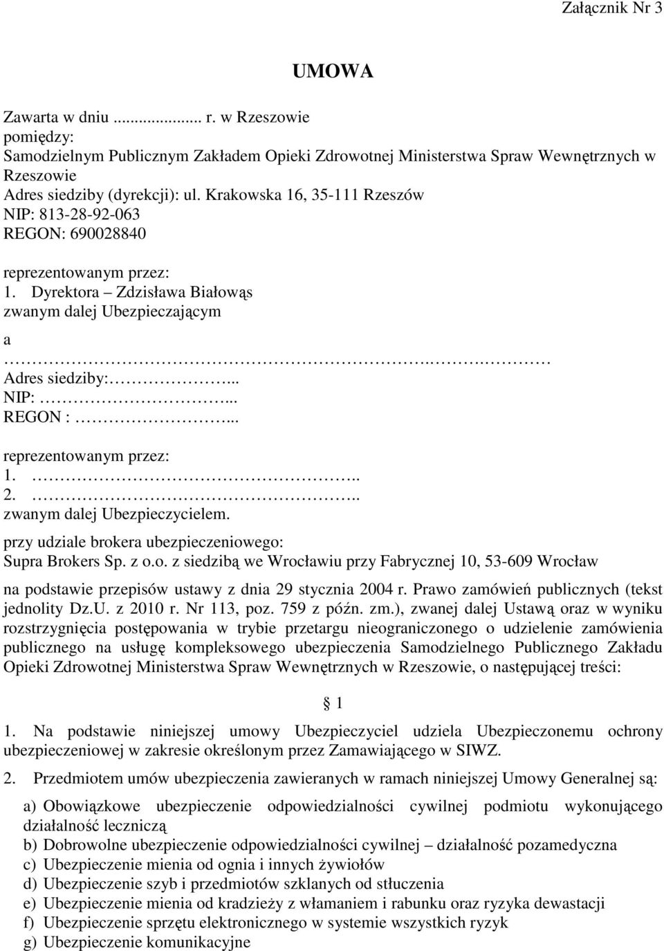 .. reprezentowanym przez: 1... 2... zwanym dalej Ubezpieczycielem. przy udziale brokera ubezpieczeniowego: Supra Brokers Sp. z o.o. z siedzibą we Wrocławiu przy Fabrycznej 10, 53-609 Wrocław na podstawie przepisów ustawy z dnia 29 stycznia 2004 r.