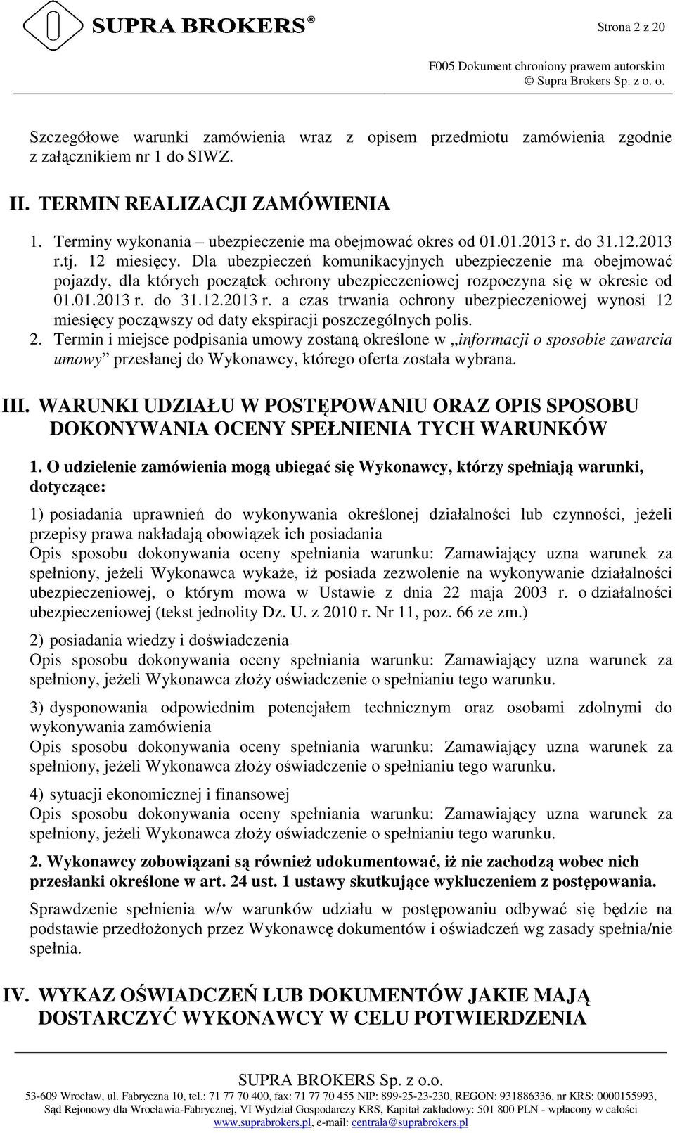 Dla ubezpieczeń komunikacyjnych ubezpieczenie ma obejmować pojazdy, dla których początek ochrony ubezpieczeniowej rozpoczyna się w okresie od 01.01.2013 r.