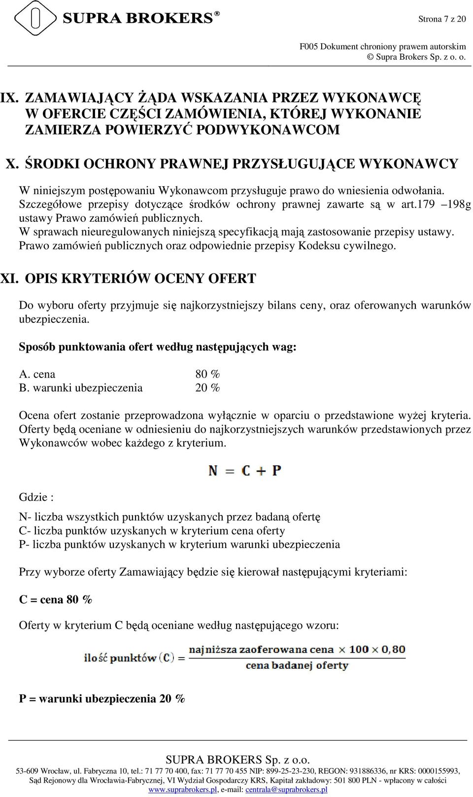 ŚRODKI OCHRONY PRAWNEJ PRZYSŁUGUJĄCE WYKONAWCY W niniejszym postępowaniu Wykonawcom przysługuje prawo do wniesienia odwołania. Szczegółowe przepisy dotyczące środków ochrony prawnej zawarte są w art.