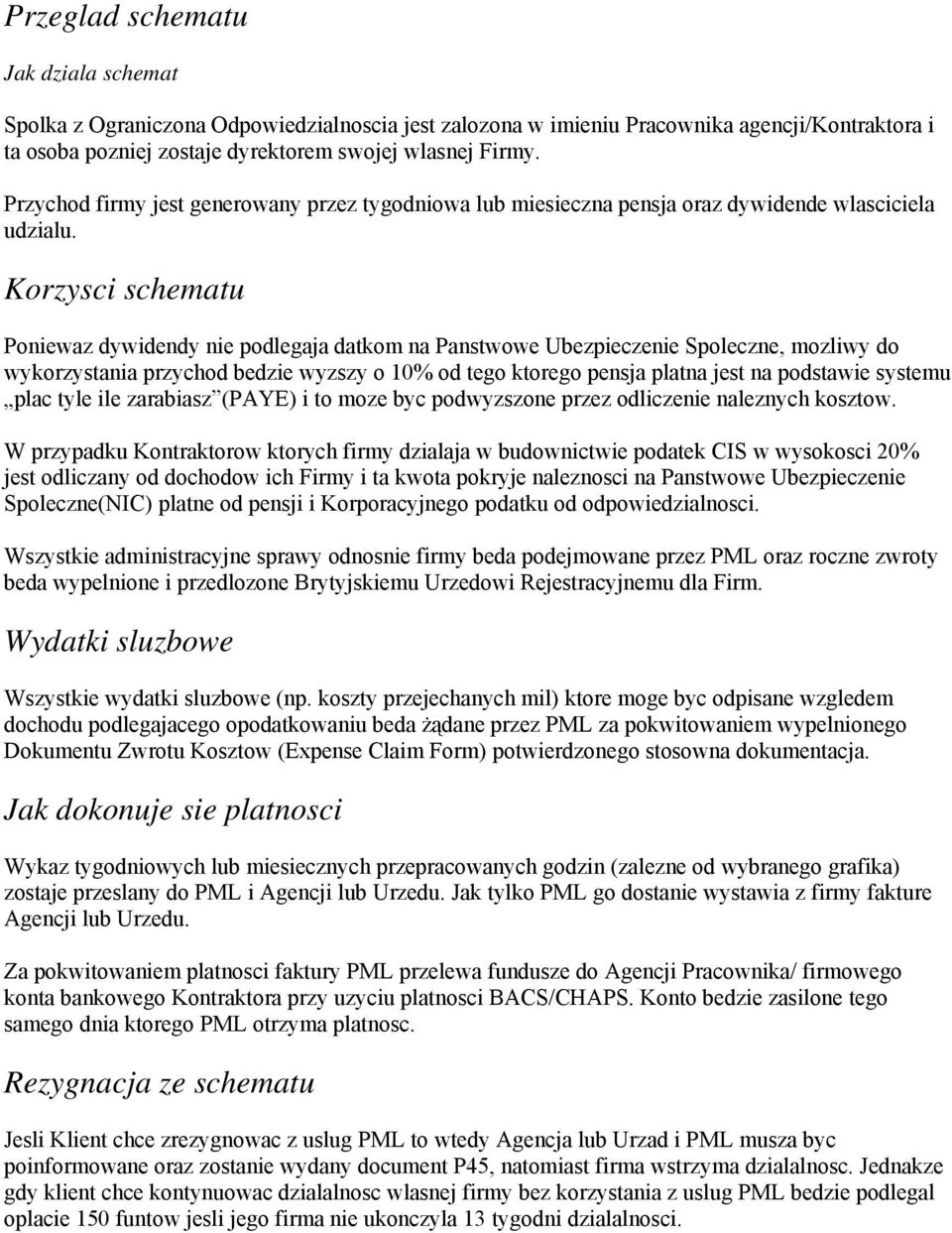 Korzysci schematu Poniewaz dywidendy nie podlegaja datkom na Panstwowe Ubezpieczenie Spoleczne, mozliwy do wykorzystania przychod bedzie wyzszy o 10% od tego ktorego pensja platna jest na podstawie