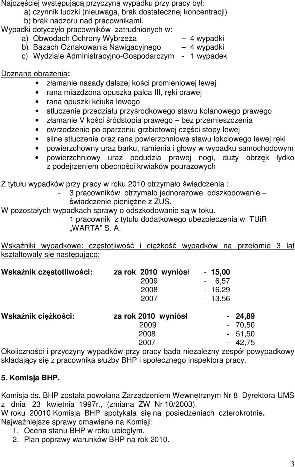 obrażenia: złamanie nasady dalszej kości promieniowej lewej rana miażdżona opuszka palca III, ręki prawej rana opuszki kciuka lewego stłuczenie przedziału przyśrodkowego stawu kolanowego prawego