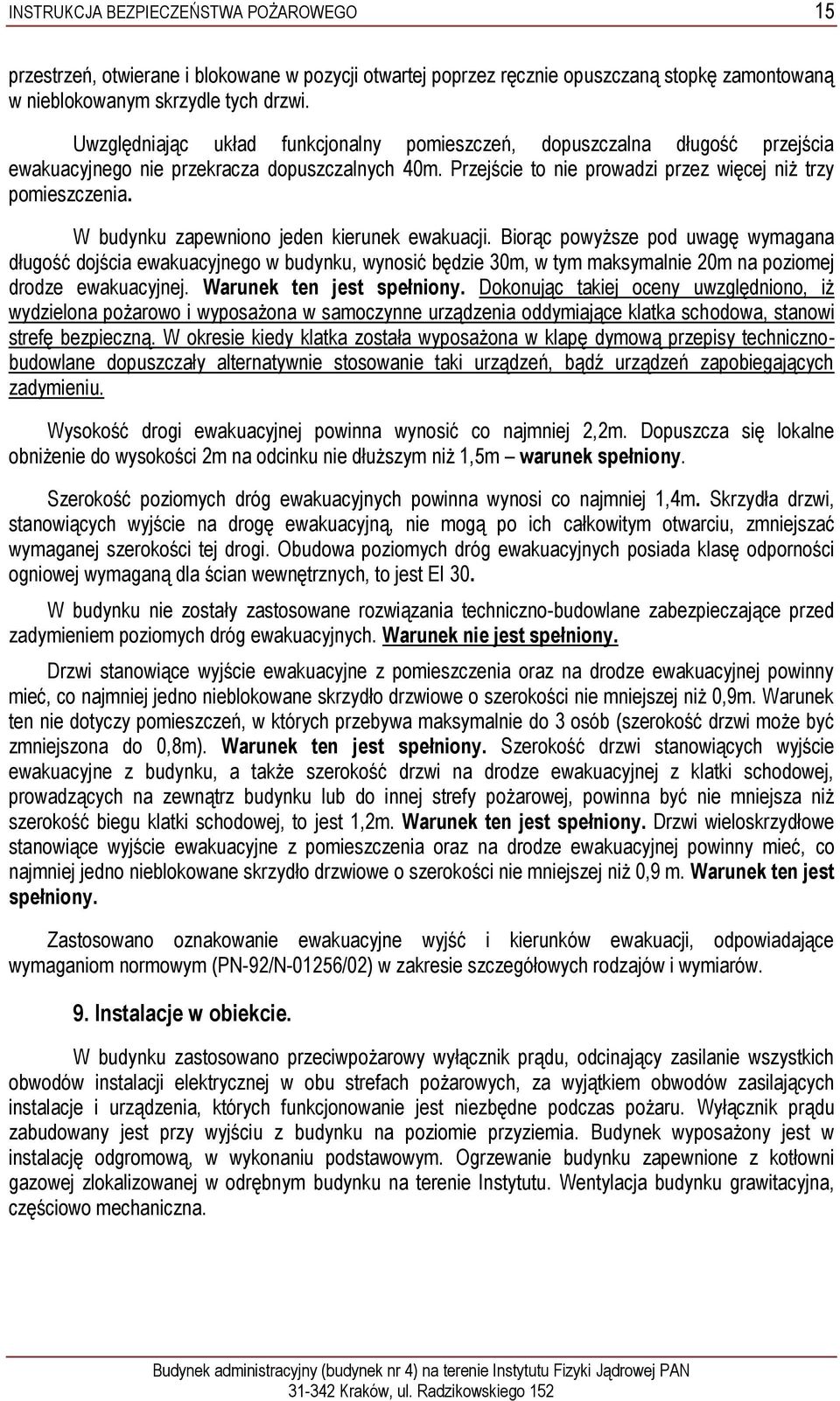 W budynku zapewniono jeden kierunek ewakuacji. Biorąc powyższe pod uwagę wymagana długość dojścia ewakuacyjnego w budynku, wynosić będzie 30m, w tym maksymalnie 20m na poziomej drodze ewakuacyjnej.