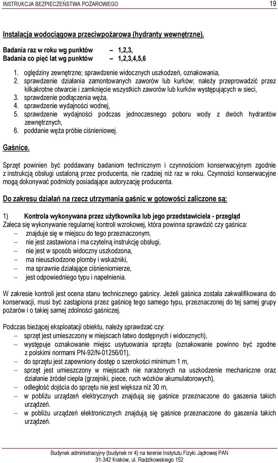 sprawdzenie działania zamontowanych zaworów lub kurków; należy przeprowadzić przez kilkakrotne otwarcie i zamknięcie wszystkich zaworów lub kurków występujących w sieci, 3.