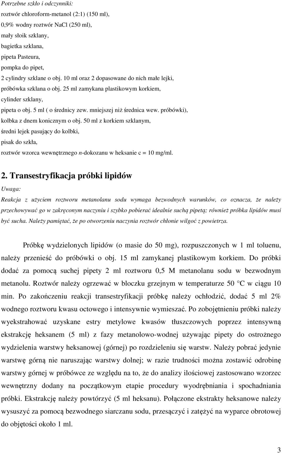 próbówki), kolbka z dnem konicznym o obj. 50 ml z korkiem szklanym, średni lejek pasujący do kolbki, pisak do szkła, roztwór wzorca wewnętrznego n-dokozanu w heksanie c = 10 mg/ml. 2.