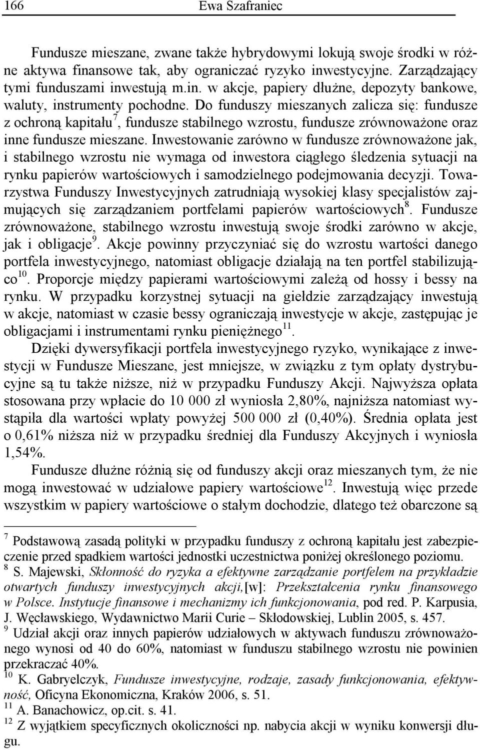 Inwestowanie zarówno w fundusze zrównoważone jak, i stabilnego wzrostu nie wymaga od inwestora ciągłego śledzenia sytuacji na rynku papierów wartościowych i samodzielnego podejmowania decyzji.