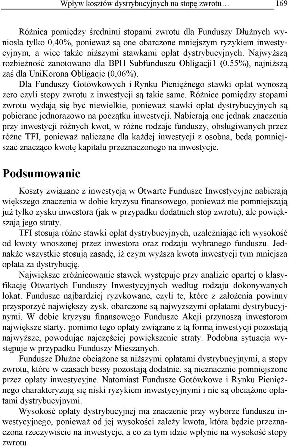 Dla Funduszy Gotówkowych i Rynku Pieniężnego stawki opłat wynoszą zero czyli stopy zwrotu z inwestycji są takie same.