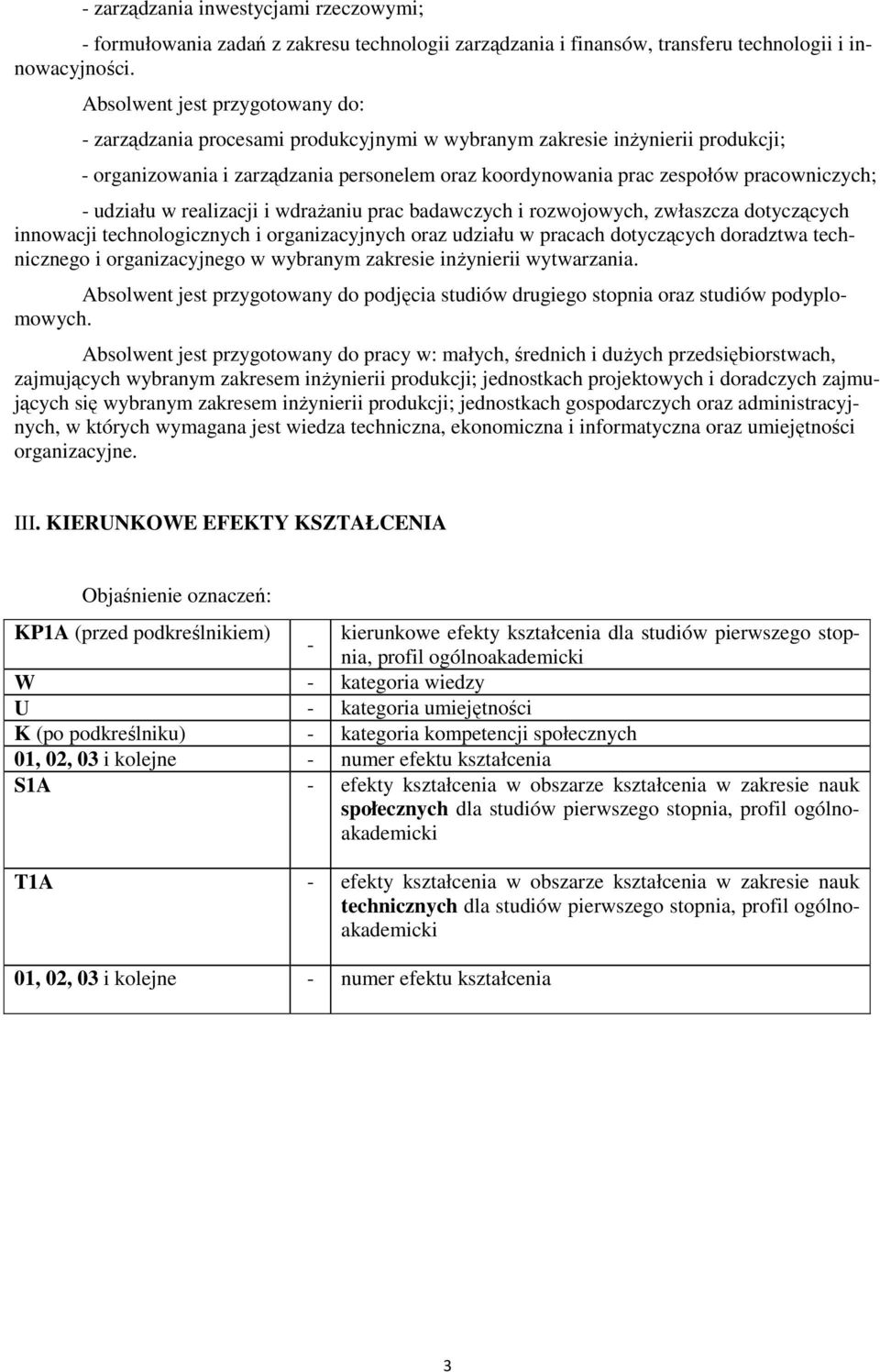 pracowniczych; - udziału w realizacji i wdrażaniu prac badawczych i rozwojowych, zwłaszcza dotyczących innowacji technologicznych i organizacyjnych oraz udziału w pracach dotyczących doradztwa