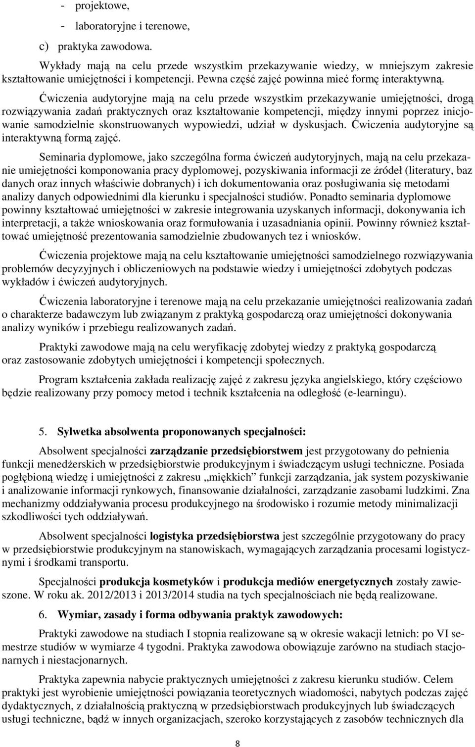 Ćwiczenia audytoryjne mają na celu przede wszystkim przekazywanie umiejętności, drogą rozwiązywania zadań praktycznych oraz kształtowanie kompetencji, między innymi poprzez inicjowanie samodzielnie