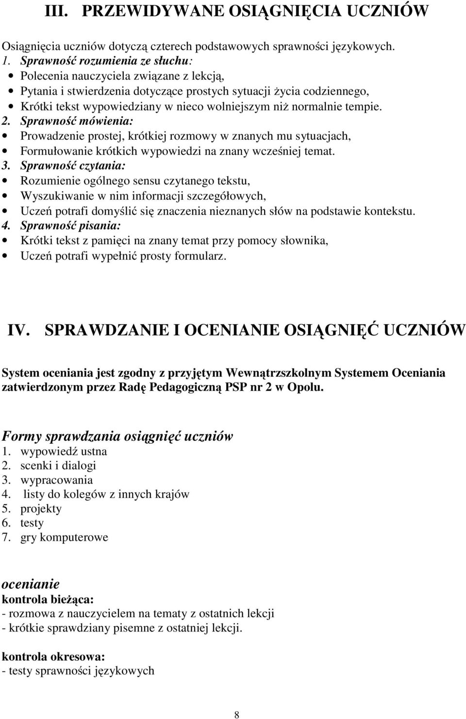 normalnie tempie. 2. Sprawność mówienia: Prowadzenie prostej, krótkiej rozmowy w znanych mu sytuacjach, Formułowanie krótkich wypowiedzi na znany wcześniej temat. 3.