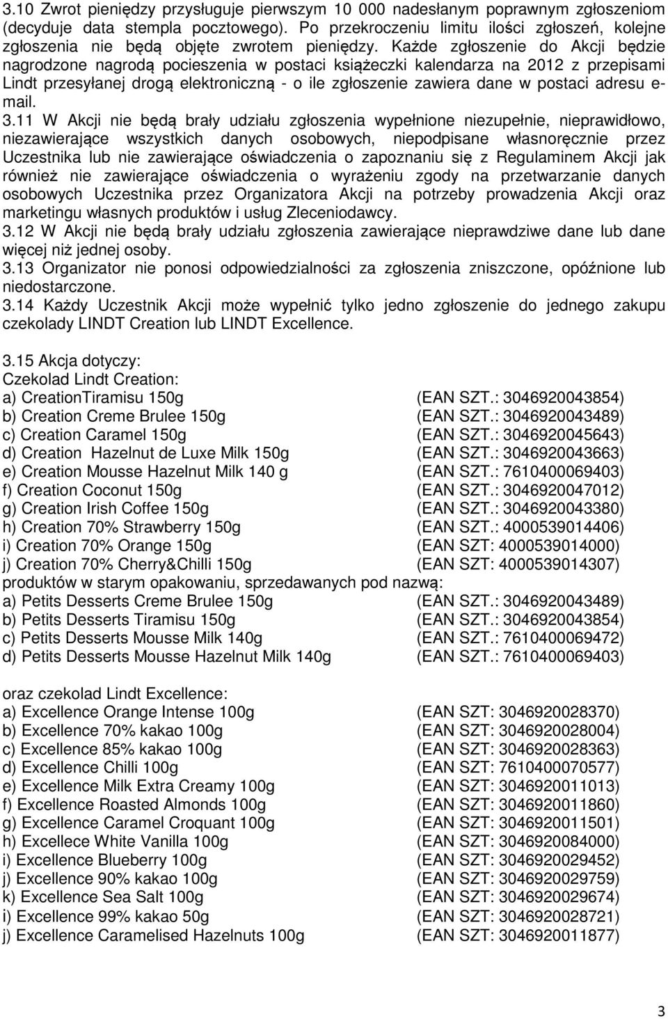 Każde zgłoszenie do Akcji będzie nagrodzone nagrodą pocieszenia w postaci książeczki kalendarza na 2012 z przepisami Lindt przesyłanej drogą elektroniczną - o ile zgłoszenie zawiera dane w postaci