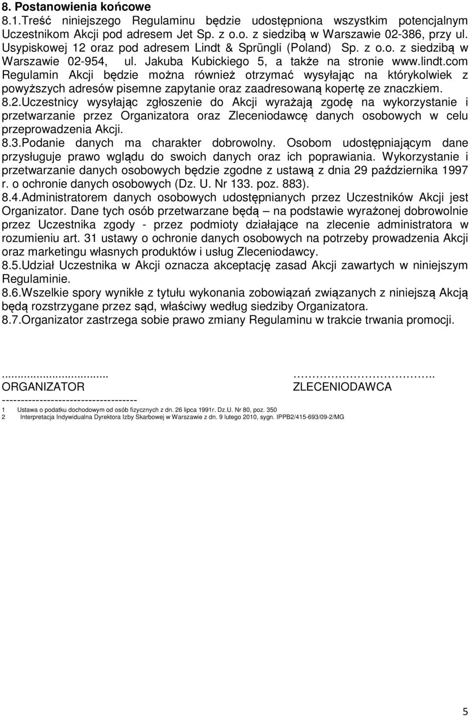 com Regulamin Akcji będzie można również otrzymać wysyłając na którykolwiek z powyższych adresów pisemne zapytanie oraz zaadresowaną kopertę ze znaczkiem. 8.2.