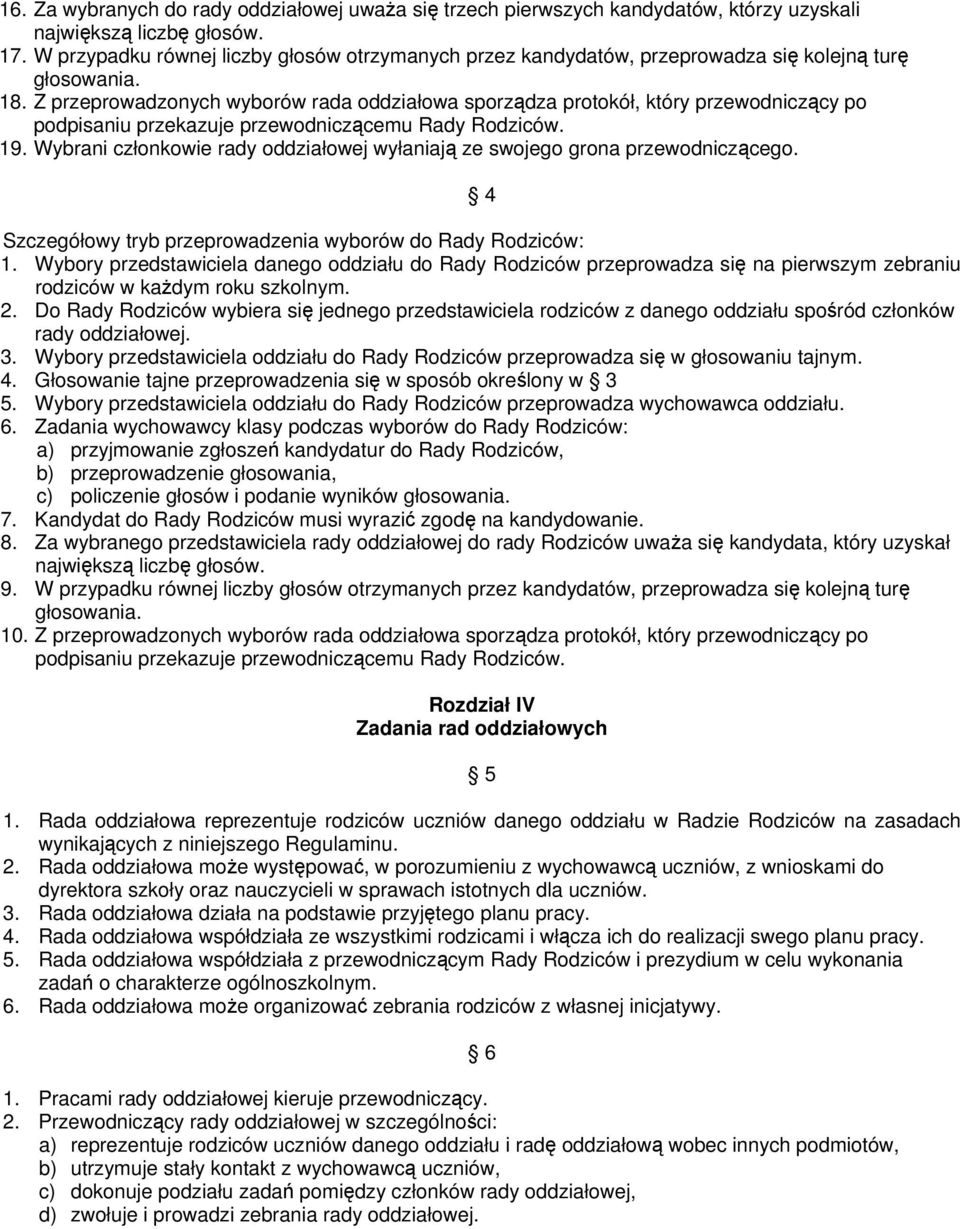 Z przeprowadzonych wyborów rada oddziałowa sporządza protokół, który przewodniczący po podpisaniu przekazuje przewodniczącemu Rady Rodziców. 19.