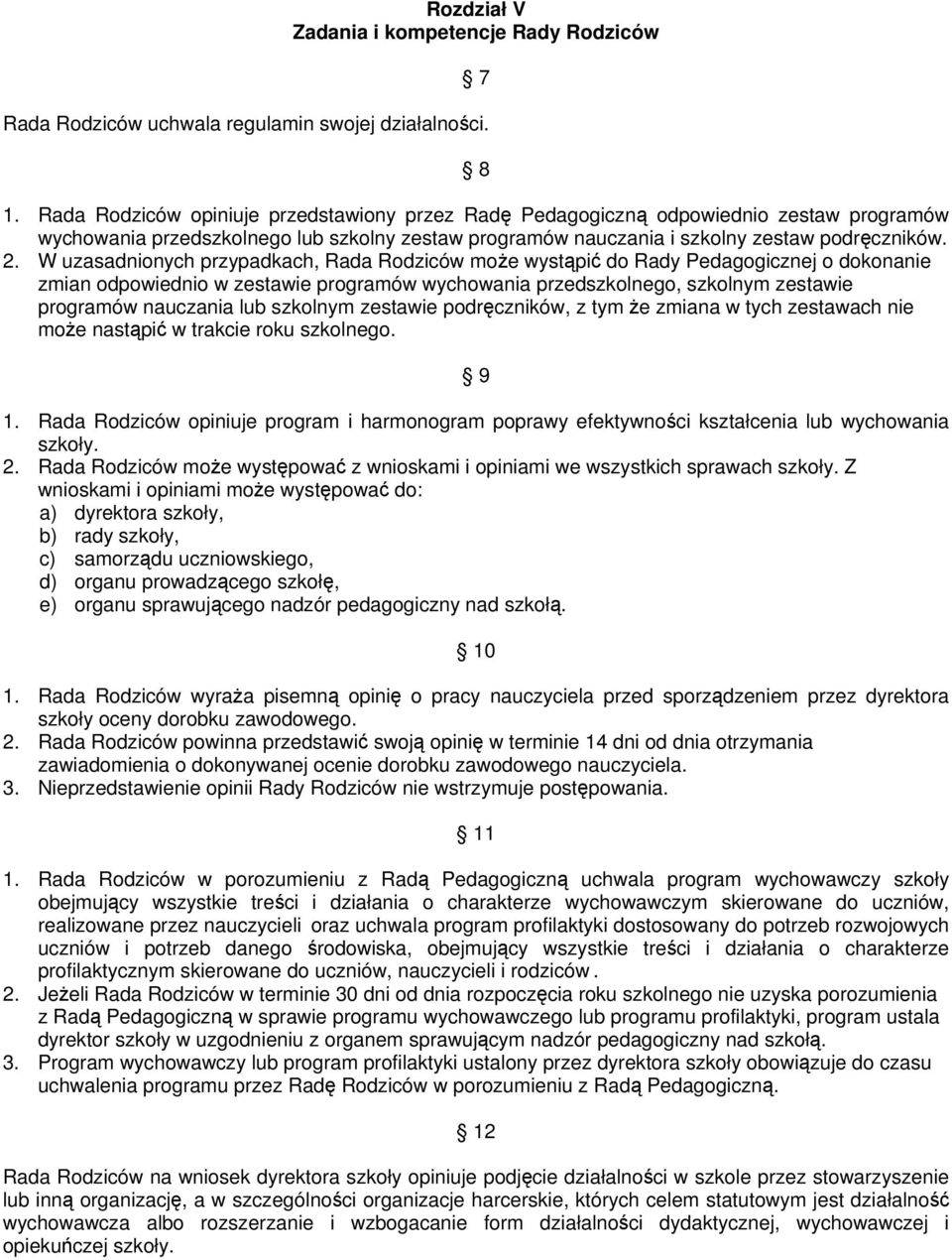 W uzasadnionych przypadkach, Rada Rodziców może wystąpić do Rady Pedagogicznej o dokonanie zmian odpowiednio w zestawie programów wychowania przedszkolnego, szkolnym zestawie programów nauczania lub