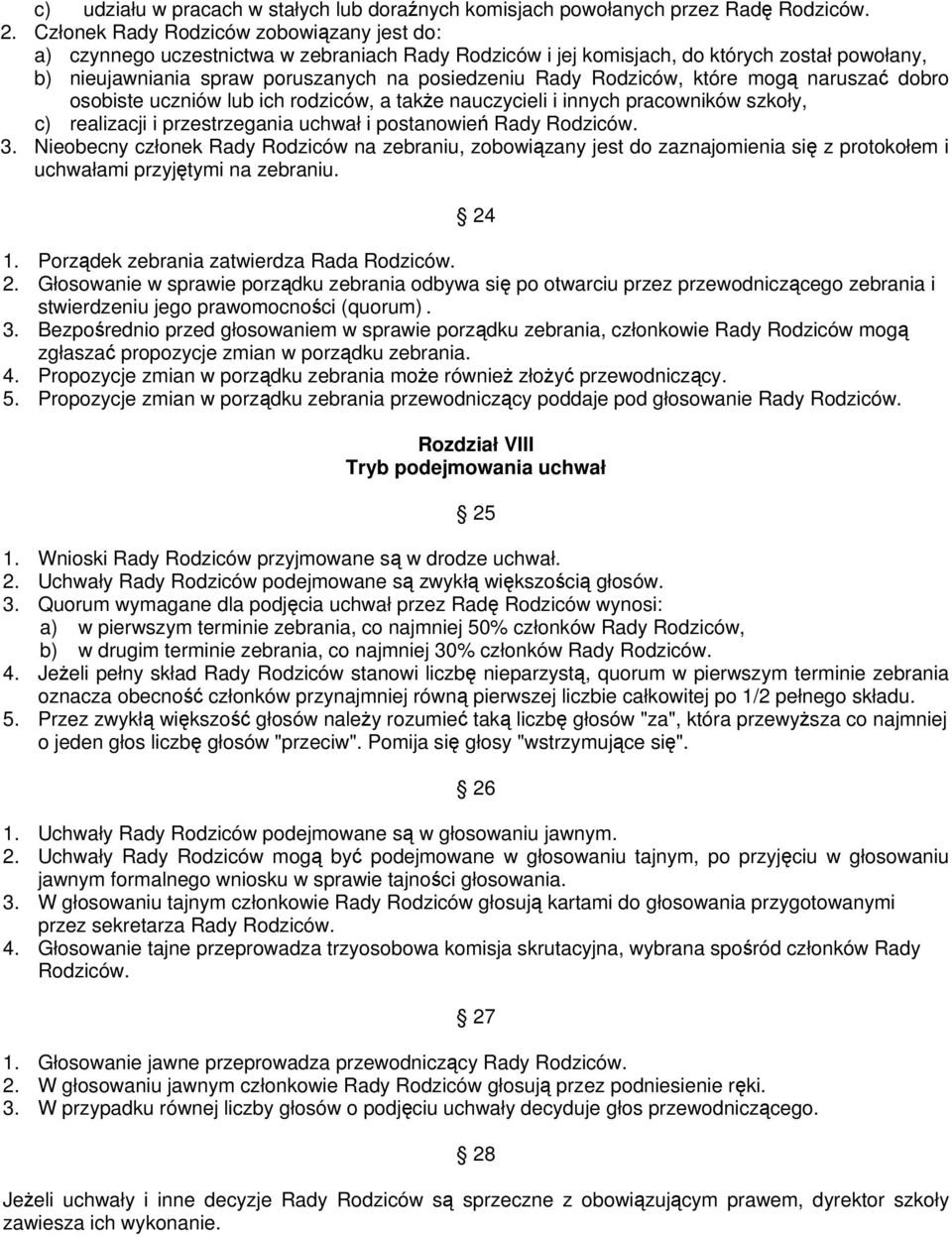 Rodziców, które mogą naruszać dobro osobiste uczniów lub ich rodziców, a także nauczycieli i innych pracowników szkoły, c) realizacji i przestrzegania uchwał i postanowień Rady Rodziców. 3.