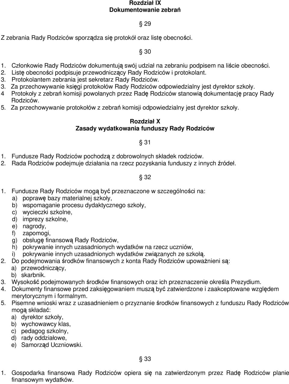 4 Protokoły z zebrań komisji powołanych przez Radę Rodziców stanowią dokumentację pracy Rady Rodziców. 5. Za przechowywanie protokołów z zebrań komisji odpowiedzialny jest dyrektor szkoły.