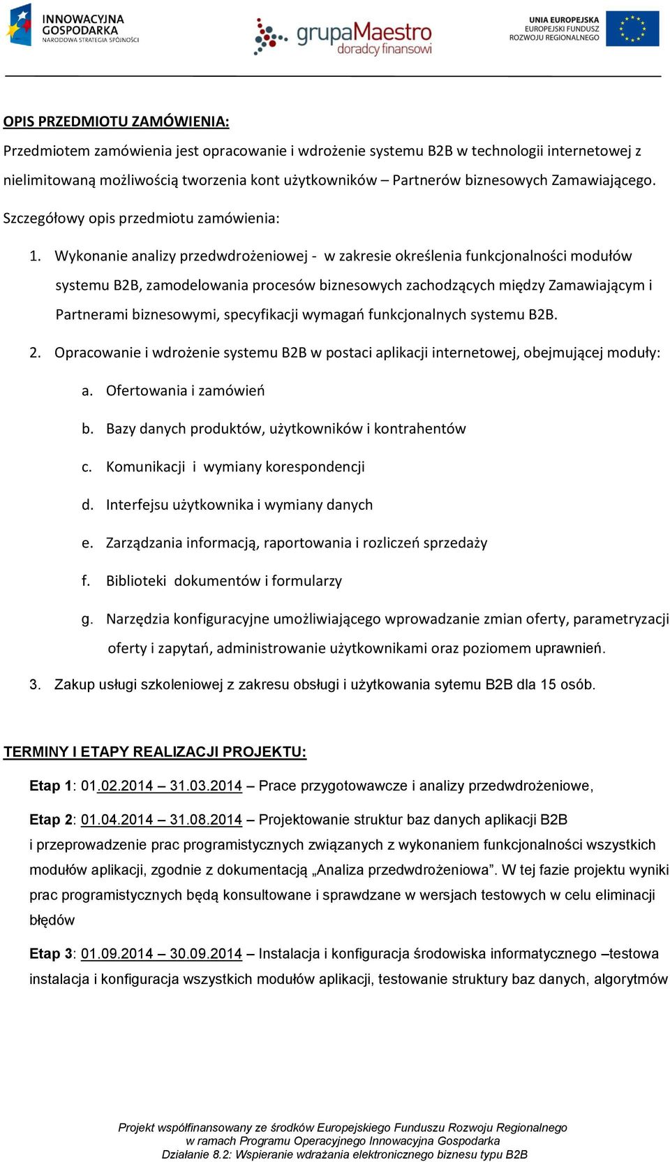 Wykonanie analizy przedwdrożeniowej - w zakresie określenia funkcjonalności modułów systemu B2B, zamodelowania procesów biznesowych zachodzących między Zamawiającym i Partnerami biznesowymi,