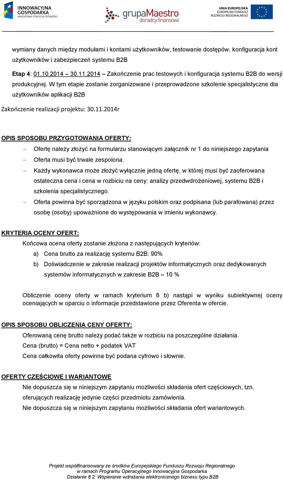 W tym etapie zostanie zorganizowane i przeprowadzone szkolenie specjalistyczne dla użytkowników aplikacji B2B Zakończenie realizacji projektu: 30.11.