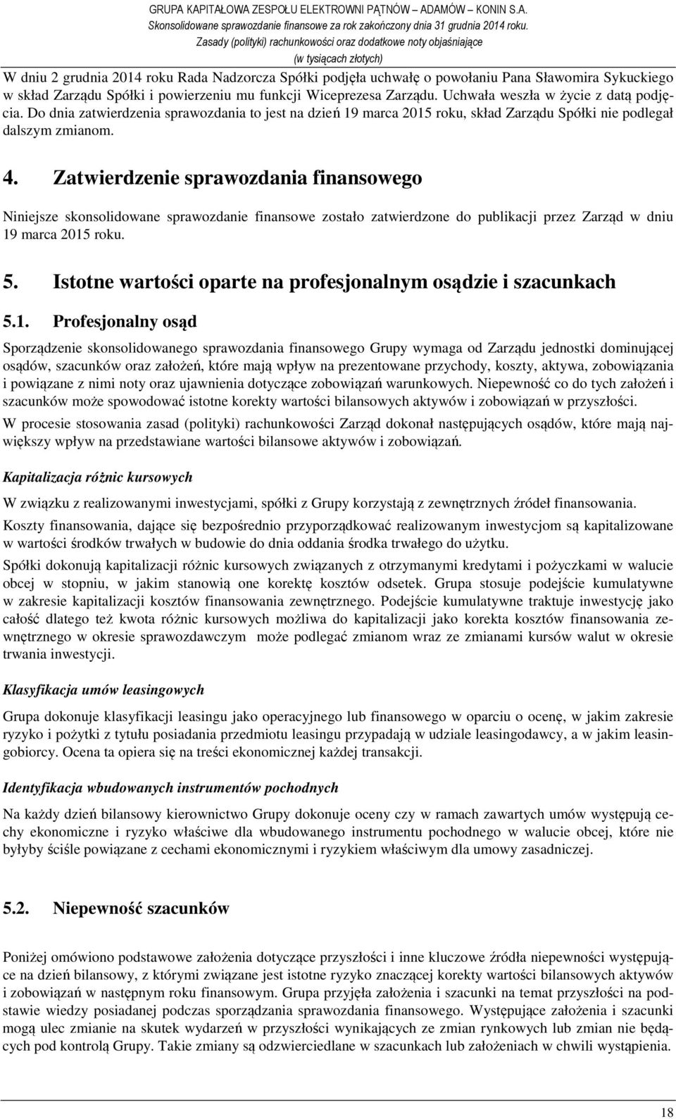 Zatwierdzenie sprawozdania finansowego Niniejsze skonsolidowane sprawozdanie finansowe zostało zatwierdzone do publikacji przez Zarząd w dniu 19 marca 2015 roku. 5.