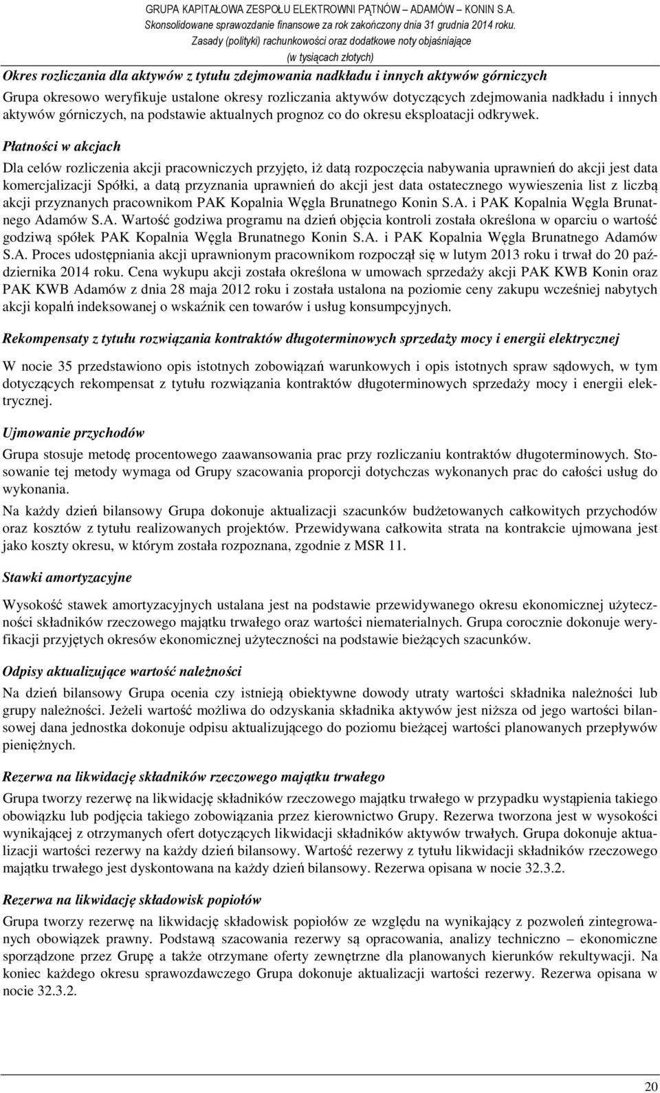 Płatności w akcjach Dla celów rozliczenia akcji pracowniczych przyjęto, iż datą rozpoczęcia nabywania uprawnień do akcji jest data komercjalizacji Spółki, a datą przyznania uprawnień do akcji jest