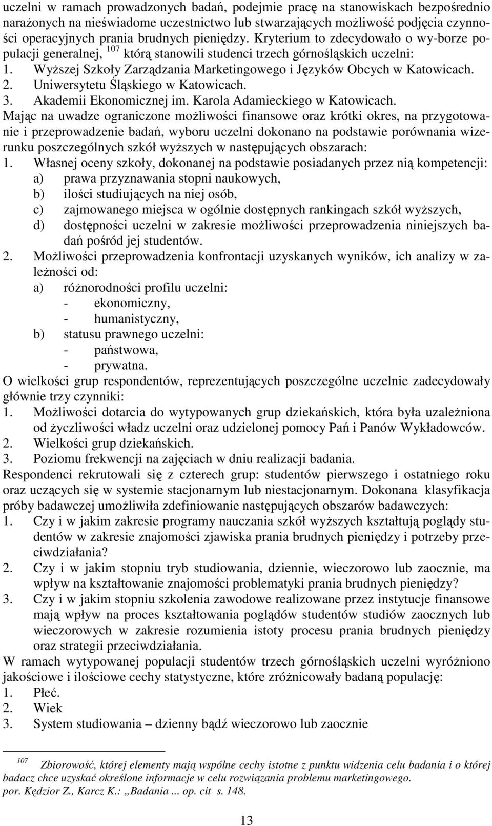 Wyższej Szkoły Zarządzania Marketingowego i Języków Obcych w Katowicach. 2. Uniwersytetu Śląskiego w Katowicach. 3. Akademii Ekonomicznej im. Karola Adamieckiego w Katowicach.