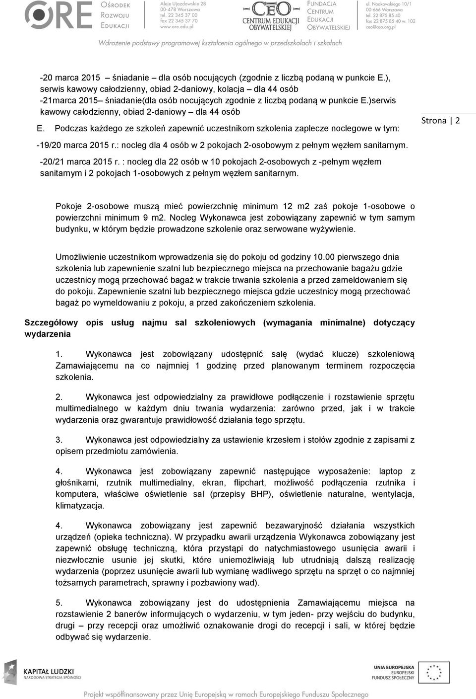 )serwis kawowy całodzienny, obiad 2-daniowy dla 44 osób E. Podczas każdego ze szkoleń zapewnić uczestnikom szkolenia zaplecze noclegowe w tym: Strona 2-19/20 marca 2015 r.