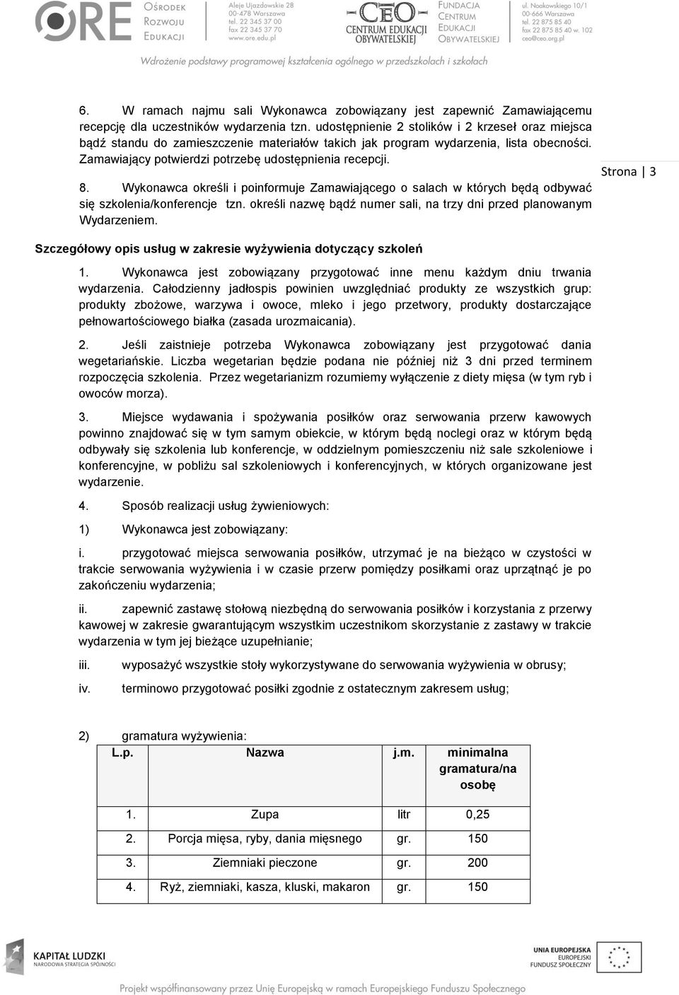 Wykonawca określi i poinformuje Zamawiającego o salach w których będą odbywać się szkolenia/konferencje tzn. określi nazwę bądź numer sali, na trzy dni przed planowanym Wydarzeniem.