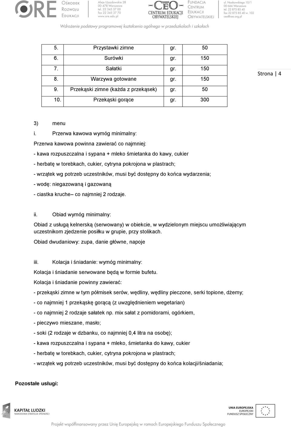 plastrach; - wrzątek wg potrzeb uczestników, musi być dostępny do końca wydarzenia; - wodę: niegazowaną i gazowaną - ciastka kruche co najmniej 2 rodzaje. ii.