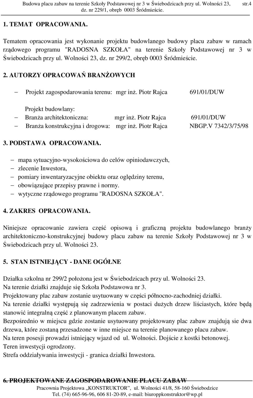 nr 299/2, obręb 0003 Śródmieście. 2. AUTORZY OPRACOWAŃ BRANŻOWYCH Projekt zagospodarowania terenu: mgr inż. Piotr Rajca 691/01/DUW Projekt budowlany: Branża architektoniczna: mgr inż.