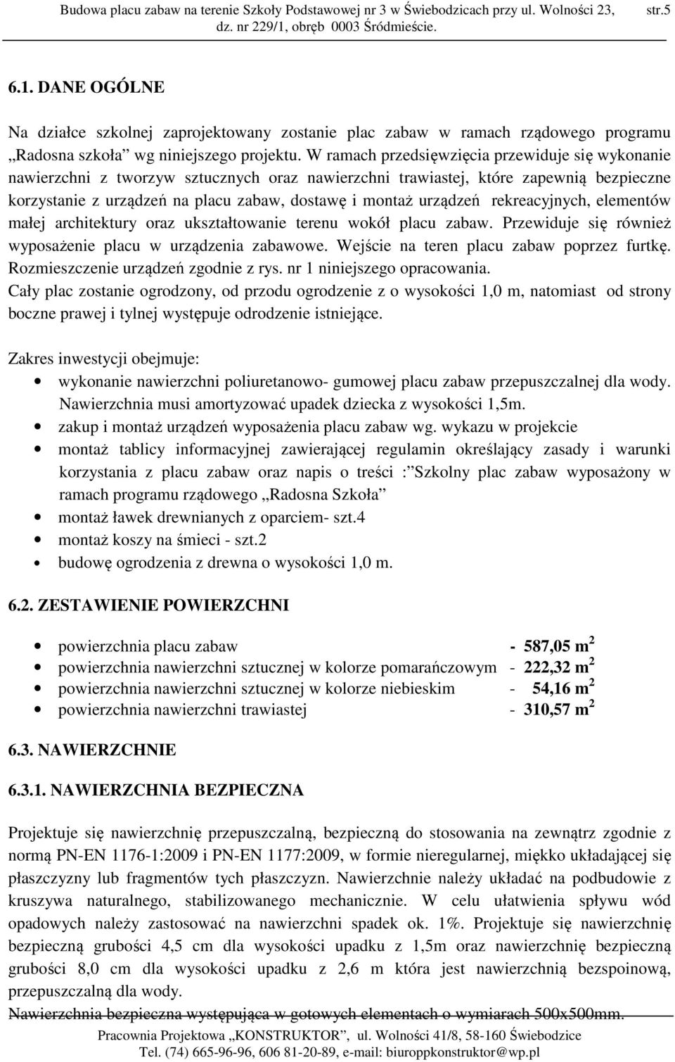 urządzeń rekreacyjnych, elementów małej architektury oraz ukształtowanie terenu wokół placu zabaw. Przewiduje się również wyposażenie placu w urządzenia zabawowe.