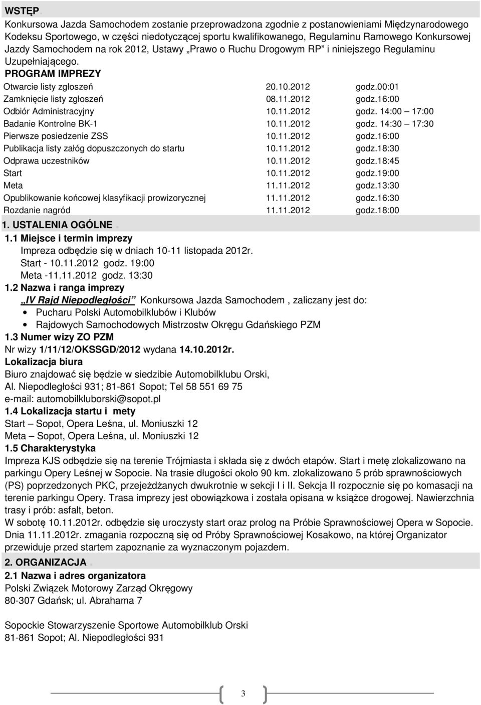 Samochodem na rok 2012, Ustawy Prawo o Ruchu Drogowym RP i niniejszego Regulaminu Uzupełniającego. PROGRAM IMPREZY Otwarcie listy zgłoszeń 20.10.2012 godz.00:01 Zamknięcie listy zgłoszeń 08.11.