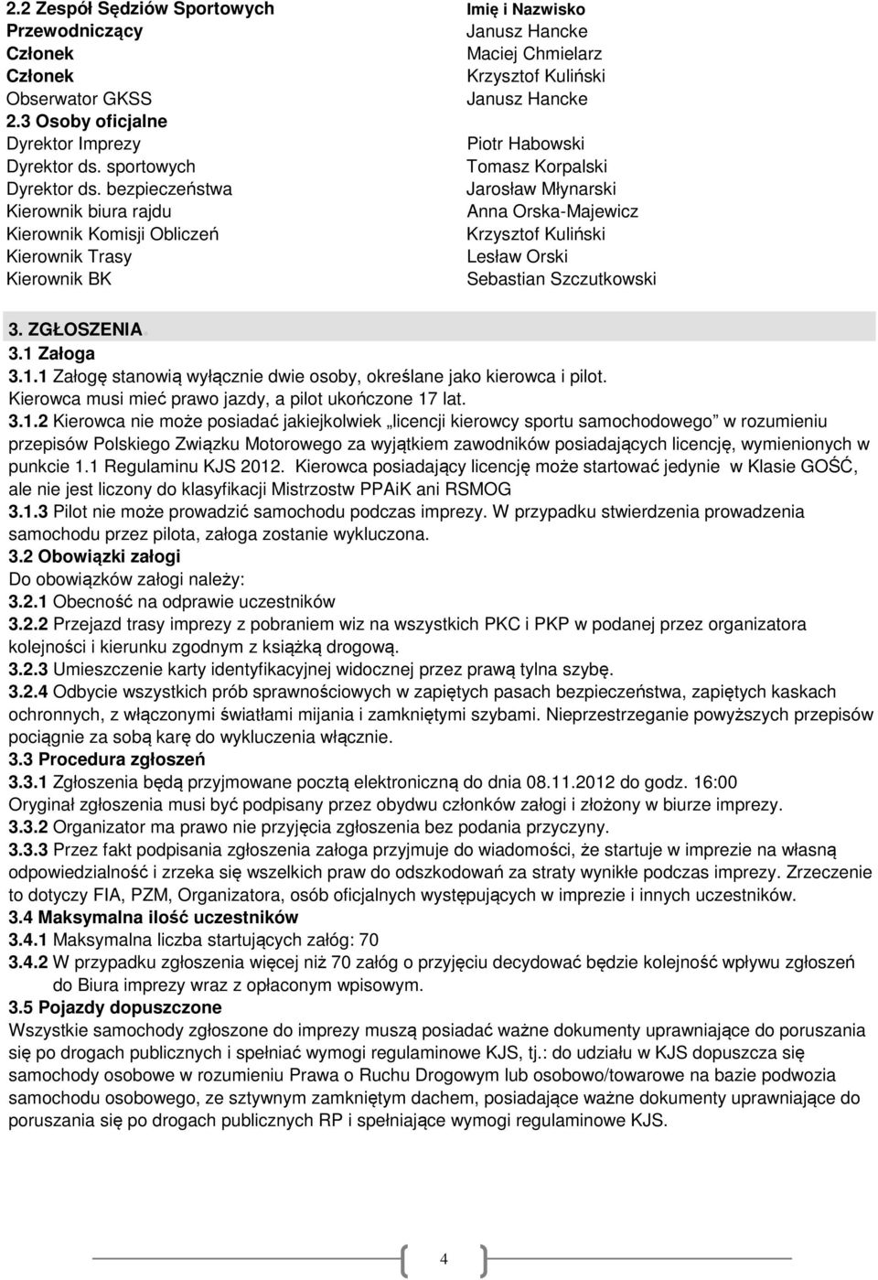 bezpieczeństwa Jarosław Młynarski Kierownik biura rajdu Anna Orska-Majewicz Kierownik Komisji Obliczeń Krzysztof Kuliński Kierownik Trasy Lesław Orski Kierownik BK Sebastian Szczutkowski 3.