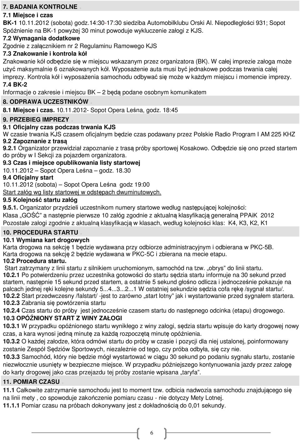 3 Znakowanie i kontrola kół Znakowanie kół odbędzie się w miejscu wskazanym przez organizatora (BK). W całej imprezie załoga może użyć maksymalnie 6 oznakowanych kół.