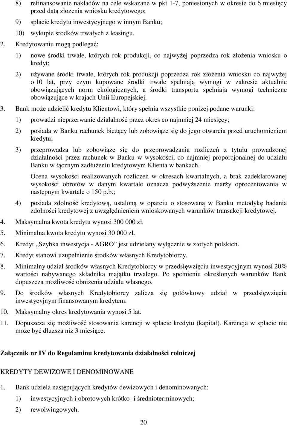 Kredytowaniu mogą podlegać: 1) nowe środki trwałe, których rok produkcji, co najwyżej poprzedza rok złożenia wniosku o kredyt; 2) używane środki trwałe, których rok produkcji poprzedza rok złożenia