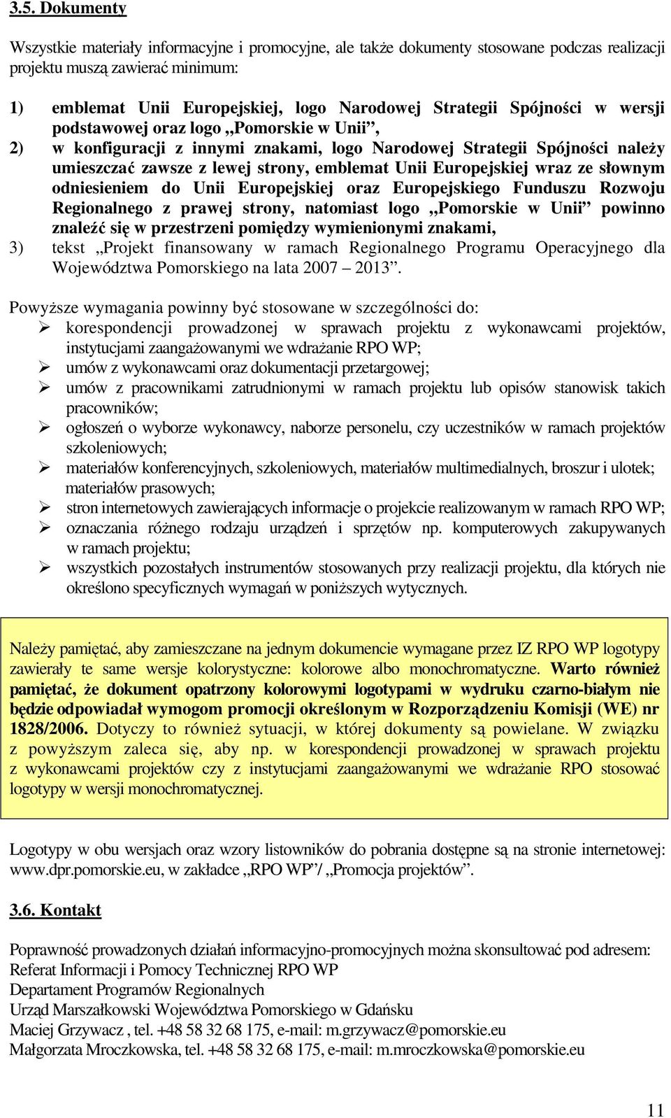 wraz ze słownym odniesieniem do Unii Europejskiej oraz Europejskiego Funduszu Rozwoju Regionalnego z prawej strony, natomiast logo Pomorskie w Unii powinno znaleźć się w przestrzeni pomiędzy