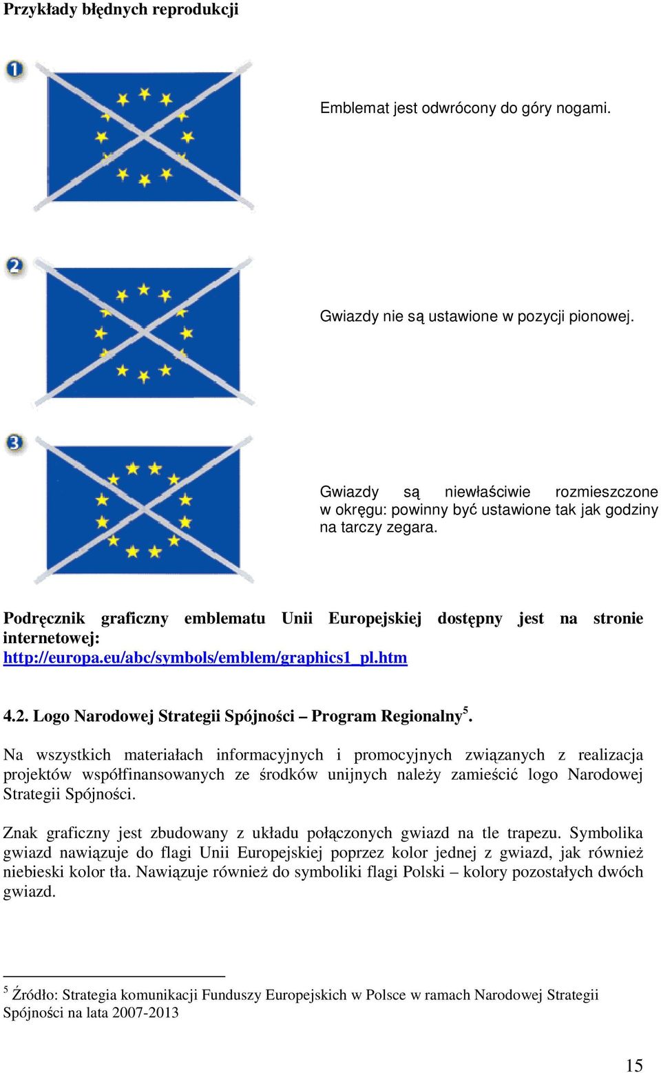 Podręcznik graficzny emblematu Unii Europejskiej dostępny jest na stronie internetowej: http://europa.eu/abc/symbols/emblem/graphics1_pl.htm 4.2.