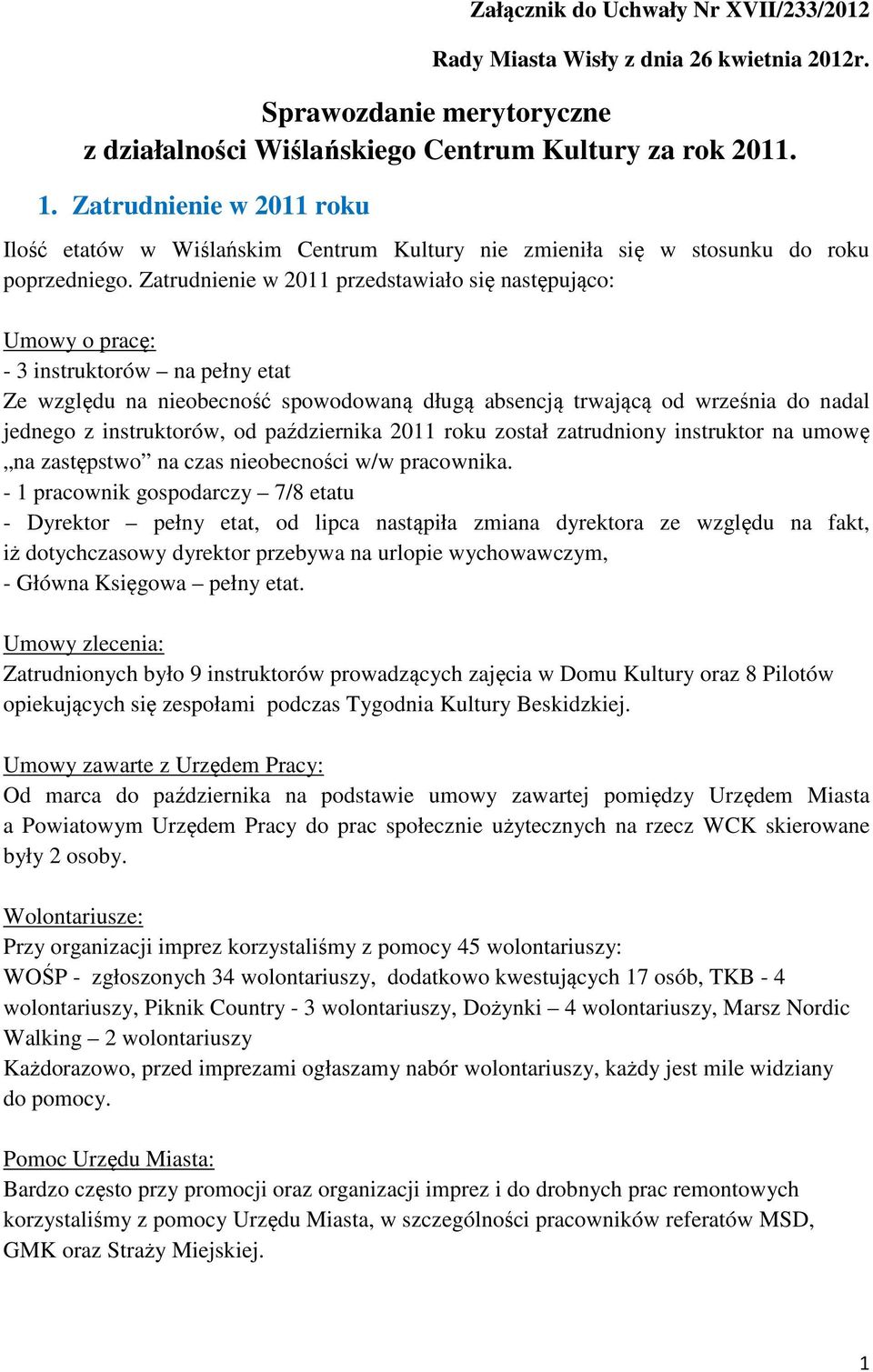 Zatrudnienie w 2011 przedstawiało się następująco: Umowy o pracę: - 3 instruktorów na pełny etat Ze względu na nieobecność spowodowaną długą absencją trwającą od września do nadal jednego z