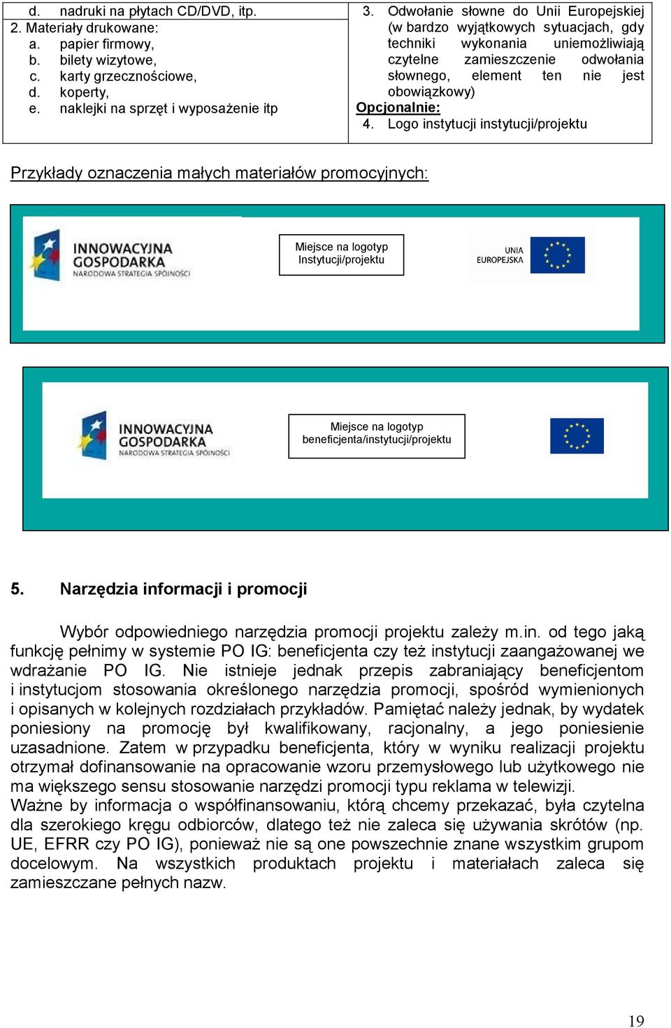 4. Logo instytucji instytucji/projektu Przykłady oznaczenia małych materiałów promocyjnych: Miejsce na logotyp Instytucji/projektu Miejsce na logotyp beneficjenta/instytucji/projektu 5.