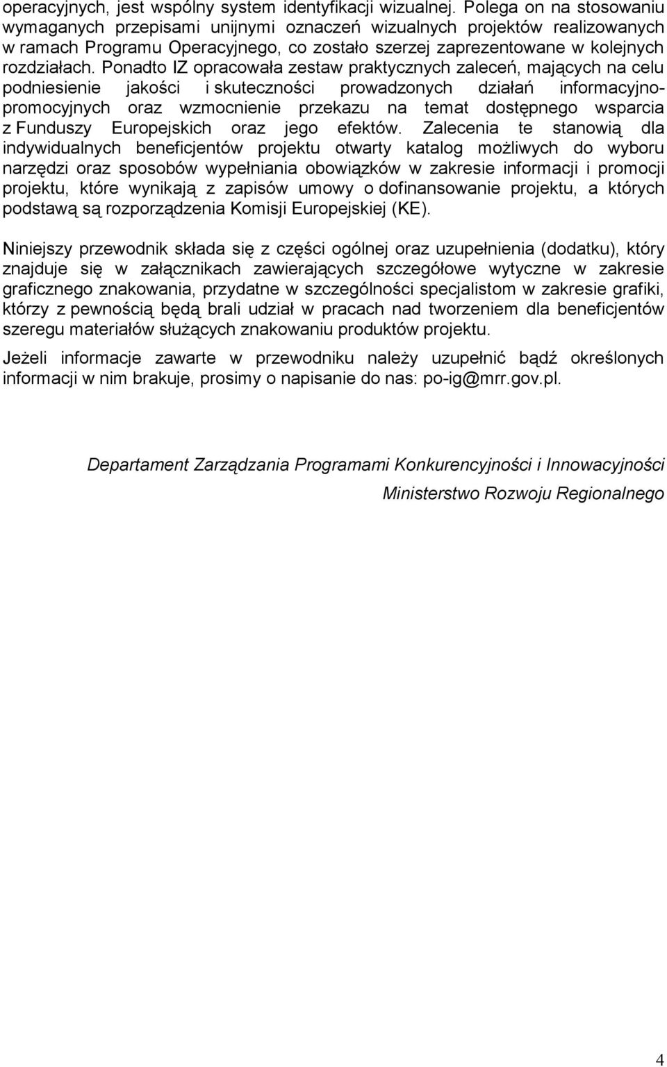 Ponadto IZ opracowała zestaw praktycznych zaleceń, mających na celu podniesienie jakości i skuteczności prowadzonych działań informacyjnopromocyjnych oraz wzmocnienie przekazu na temat dostępnego