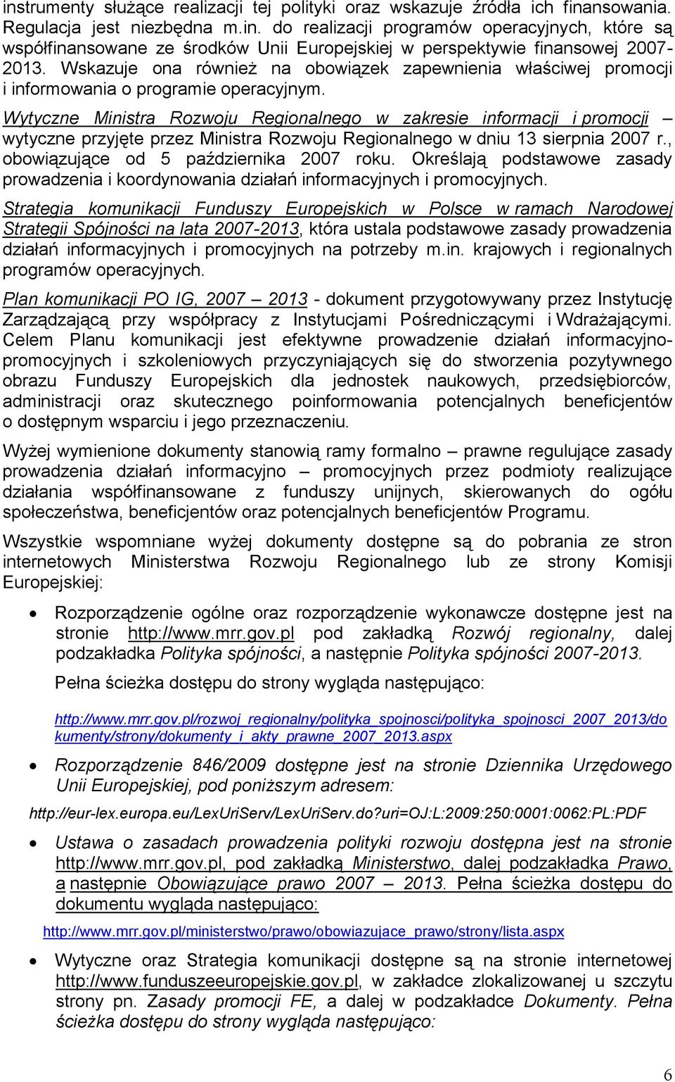 Wytyczne Ministra Rozwoju Regionalnego w zakresie informacji i promocji wytyczne przyjęte przez Ministra Rozwoju Regionalnego w dniu 13 sierpnia 2007 r., obowiązujące od 5 października 2007 roku.