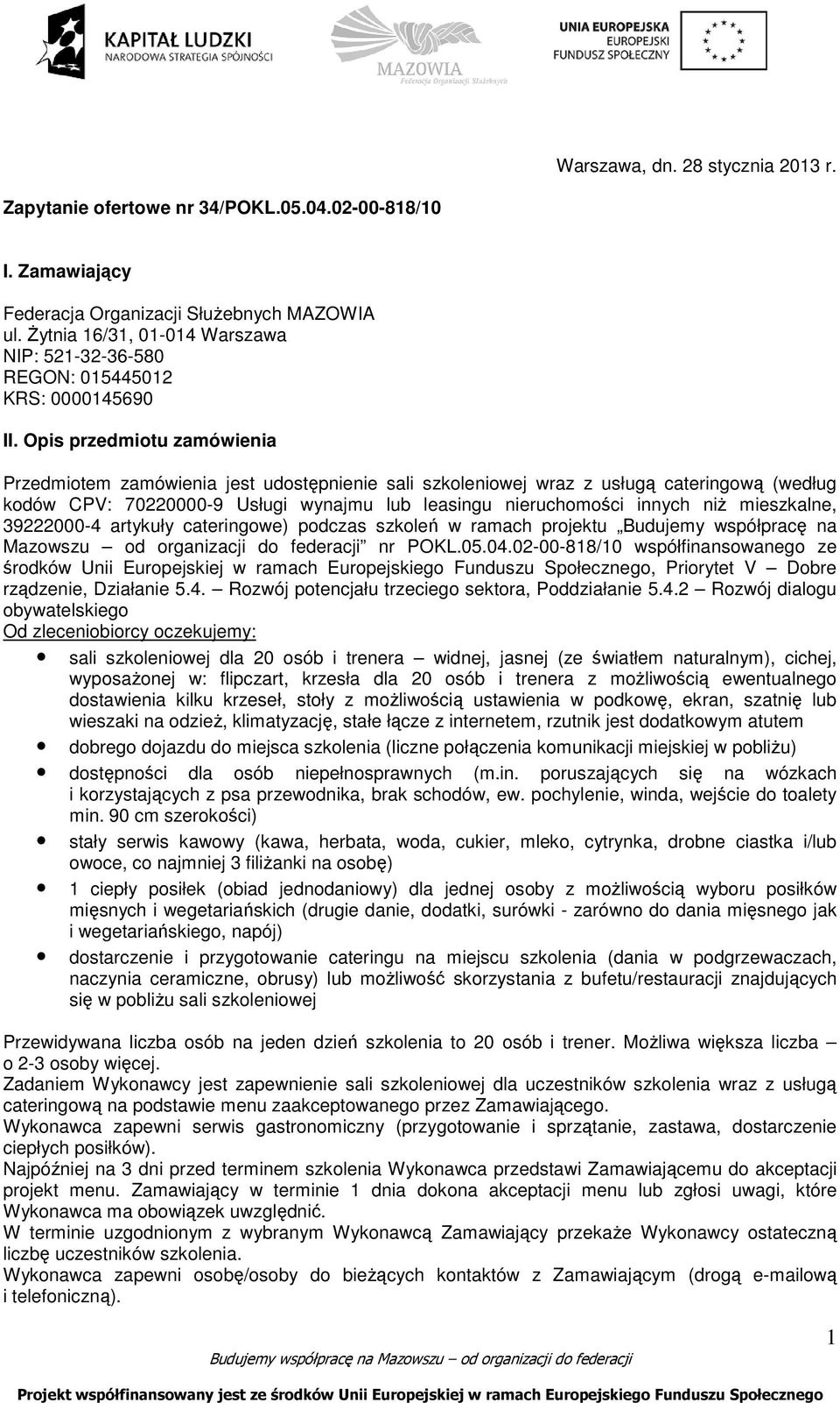 Opis przedmiotu zamówienia Przedmiotem zamówienia jest udostępnienie sali szkoleniowej wraz z usługą cateringową (według kodów CPV: 70220000-9 Usługi wynajmu lub leasingu nieruchomości innych niŝ