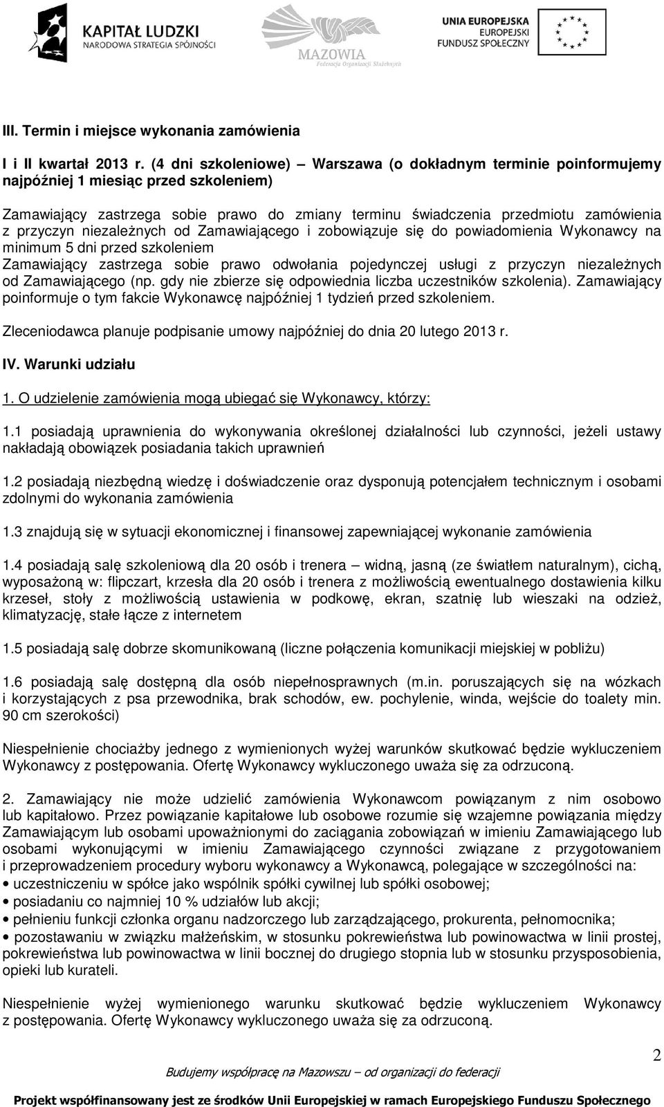 przyczyn niezaleŝnych od Zamawiającego i zobowiązuje się do powiadomienia Wykonawcy na minimum 5 dni przed szkoleniem Zamawiający zastrzega sobie prawo odwołania pojedynczej usługi z przyczyn