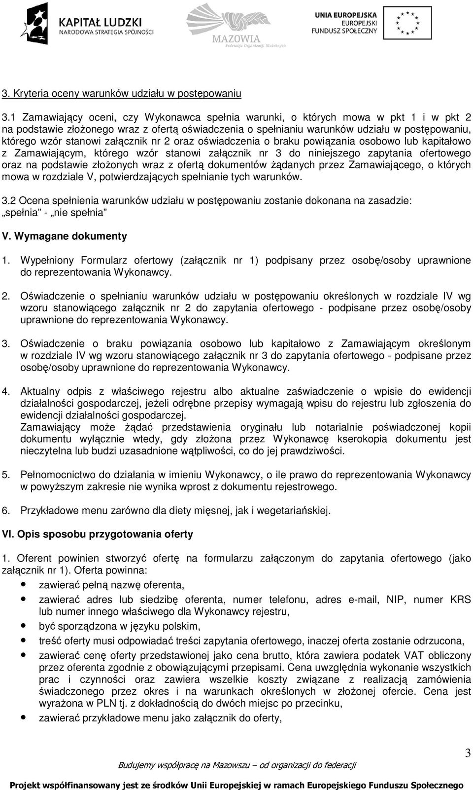 stanowi załącznik nr 2 oraz oświadczenia o braku powiązania osobowo lub kapitałowo z Zamawiającym, którego wzór stanowi załącznik nr 3 do niniejszego zapytania ofertowego oraz na podstawie złoŝonych