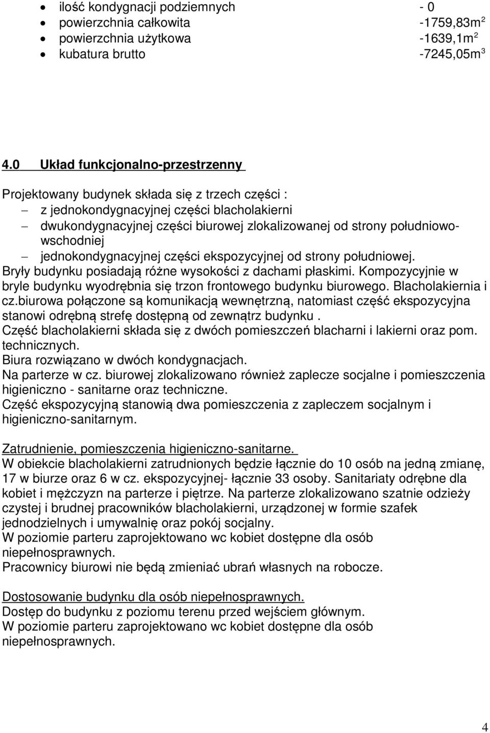 południowowschodniej jednokondygnacyjnej części ekspozycyjnej od strony południowej. Bryły budynku posiadają różne wysokości z dachami płaskimi.