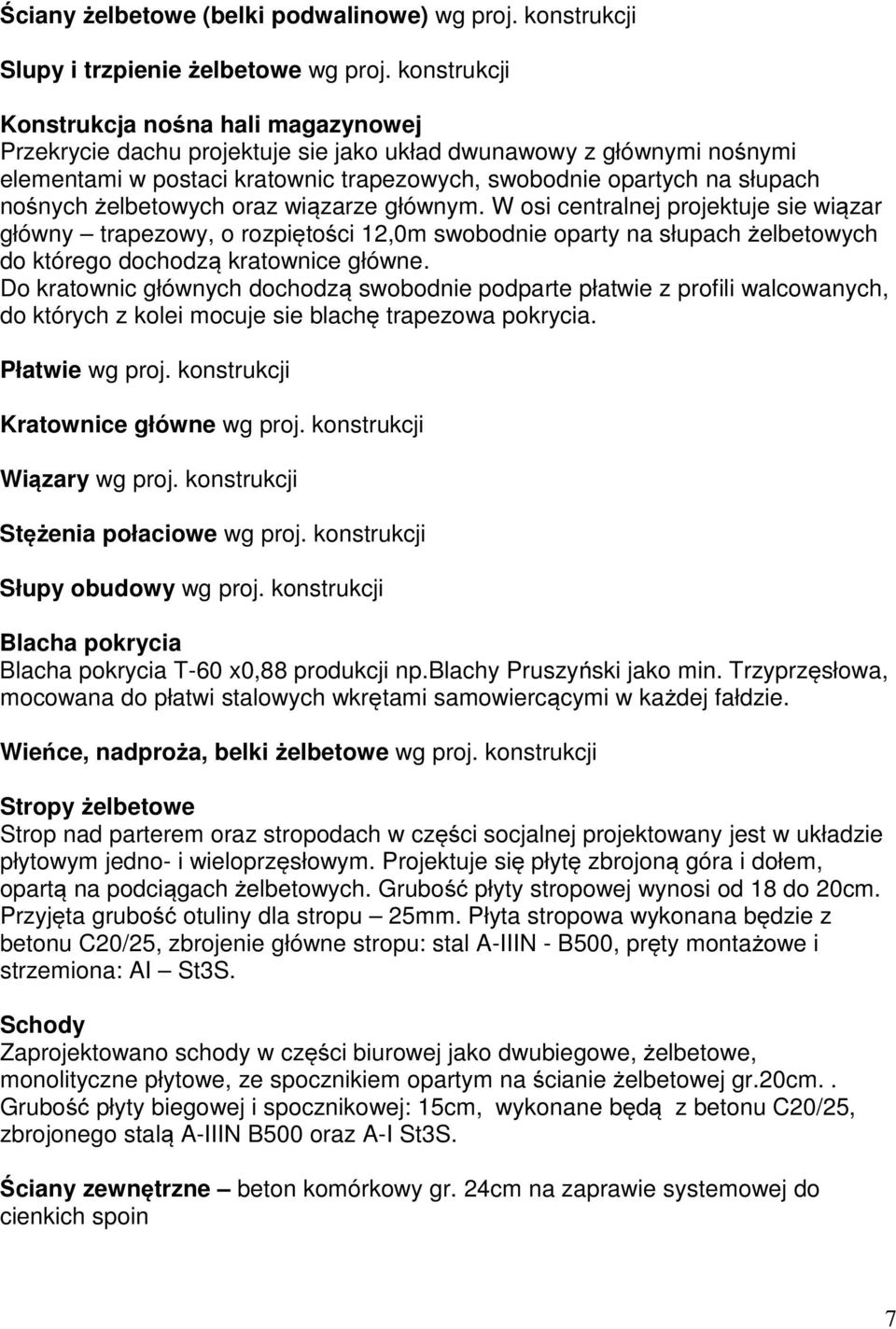 nośnych żelbetowych oraz wiązarze głównym. W osi centralnej projektuje sie wiązar główny trapezowy, o rozpiętości 12,0m swobodnie oparty na słupach żelbetowych do którego dochodzą kratownice główne.