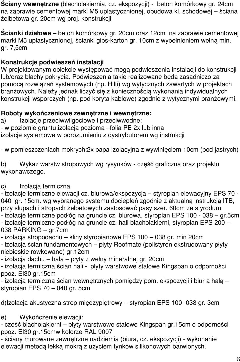 Podwieszenia takie realizowane będą zasadniczo za pomocą rozwiązań systemowych (np. Hilti) wg wytycznych zawartych w projektach branżowych.