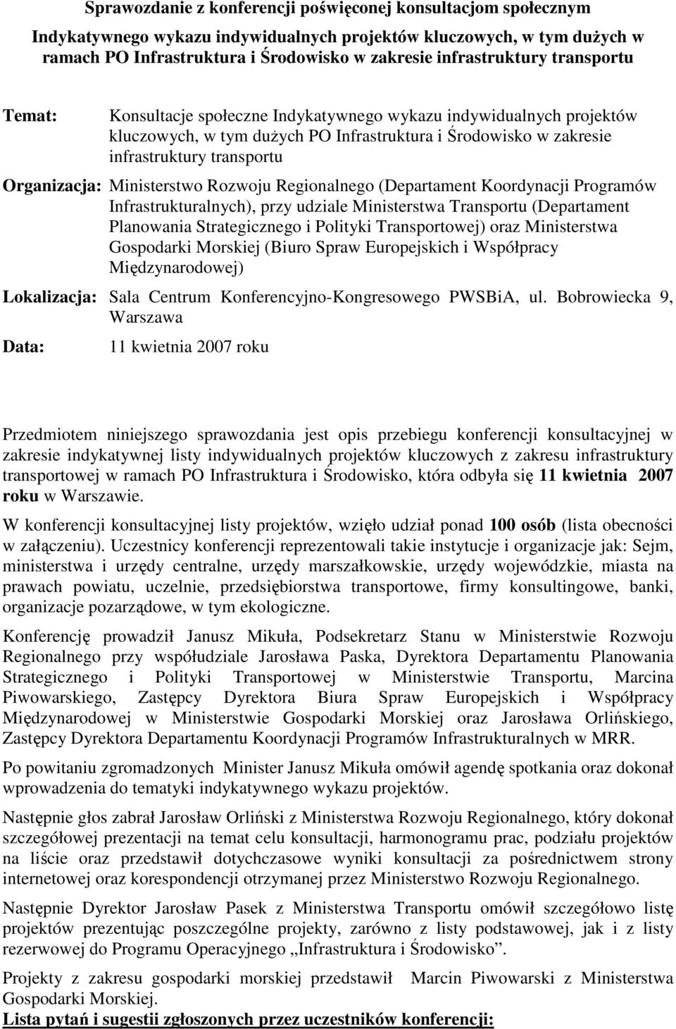 Ministerstwo Rozwoju Regionalnego (Departament Koordynacji Programów Infrastrukturalnych), przy udziale Ministerstwa Transportu (Departament Planowania Strategicznego i Polityki Transportowej) oraz